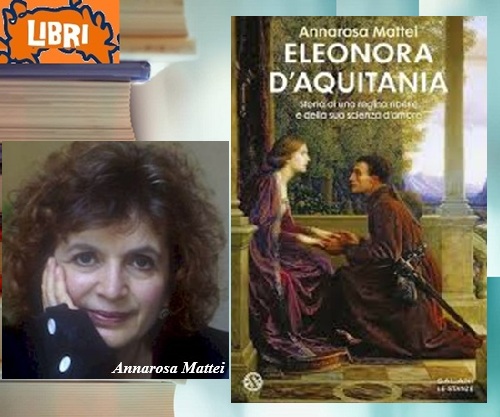 ELEONORA D'AQUITANIA - Storia Di Una Regina Ribelle E Della Sua Scienza D'Amore Di Annarosa Mattei 